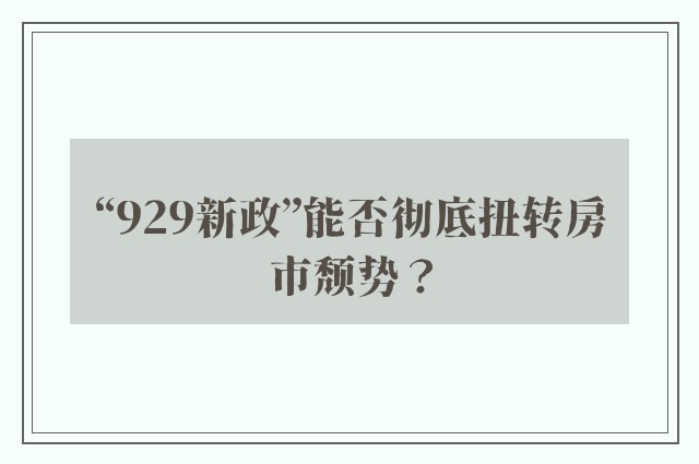 “929新政”能否彻底扭转房市颓势？