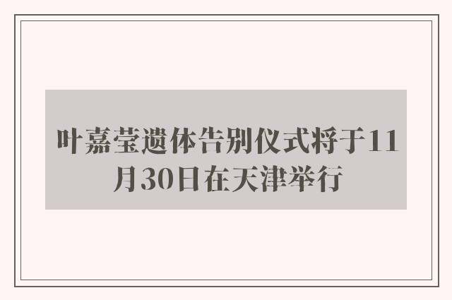 叶嘉莹遗体告别仪式将于11月30日在天津举行