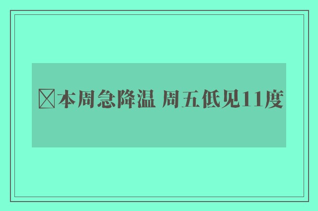 ﻿本周急降温 周五低见11度